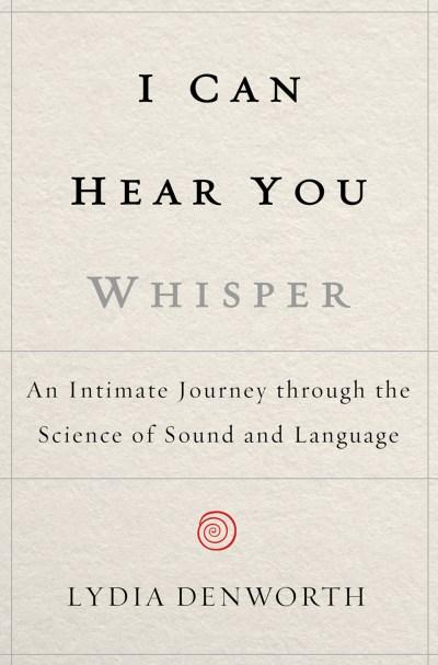 Lydia Denworth/I Can Hear You Whisper@ An Intimate Journey Through the Science of Sound